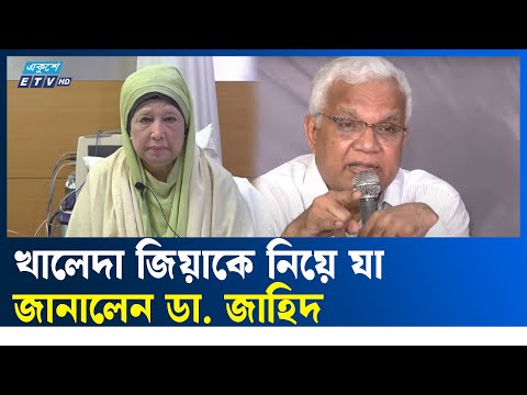 বেগম খালেদা জিয়ার সঙ্গে ৪৮৪ দিন হাসপাতালেই ছিলাম: ডা. জাহিদ