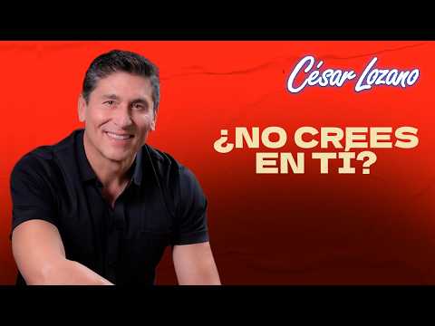 ¿Batallas para creer en ti?  | César Lozano