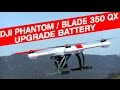 DJI Phantom and Blade 350QX Upgrade battery