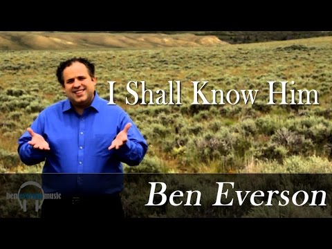 I Shall Know Him | Ben Everson