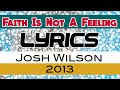 Faith Is Not A Feeling Lyrics _ Josh Wilson 2013