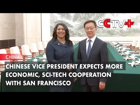 Chinese Vice President Expects More Economic, Sci-tech Cooperation with San Francisco