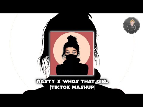 Nasty x Whos That Girl (Tiktok Mashup)