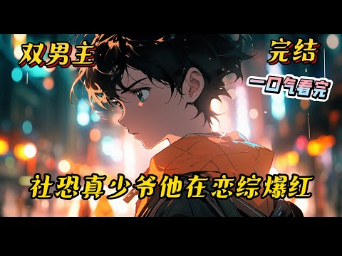 完结《社恐真少爷他在恋综爆红》程时是个配音演员，有社交障碍，害怕和人对视，更厌恶别人的触碰，只想在家宅一辈子。却意外穿成豪门狗血文中的炮灰工具人#穿越 #都市 #豪门 #娱乐圈 #一口气看完