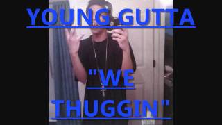 YOUNG GUTTA - WE THUGGIN PROD.BY MELO MONTANA