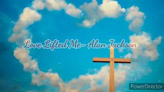 Love Lifted Me-Alan Jackson(Lyrics Video)