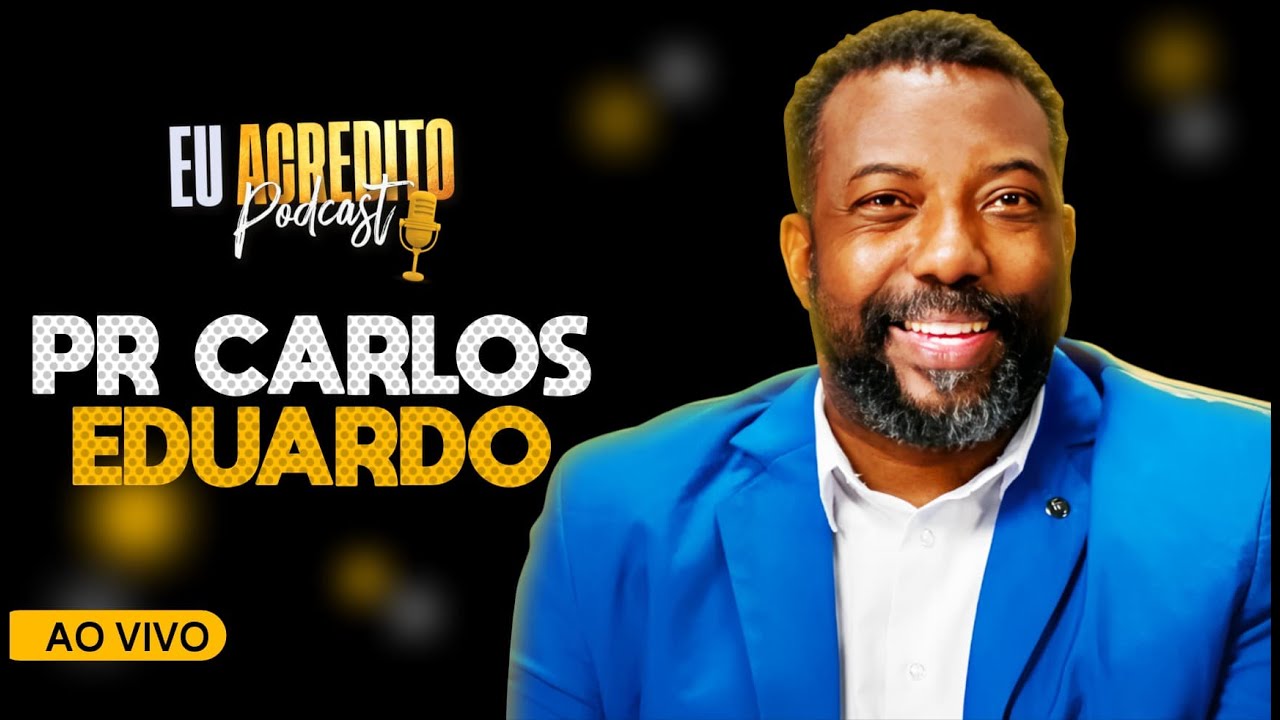 PASTOR CARLOS EDUARDO | EU ACREDITO PODCAST AO VIVO