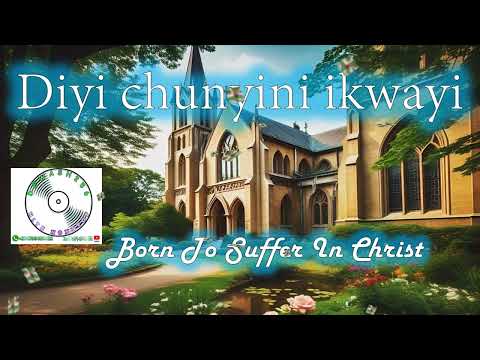 Diyi Chunyini Ikwayi - Born to Suffer in Christ (BTS)