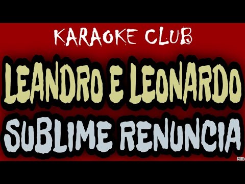 LEANDRO E LEONARDO - SUBLIME RENUNCIA ( KARAOKÊ )