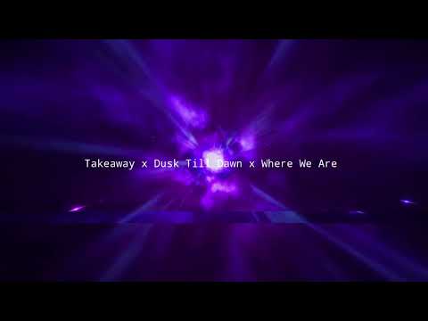 Takeaway x Dusk Till Dawn x Where We Are (tiktok version)