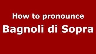 How to pronounce Bagnoli Di Sopra