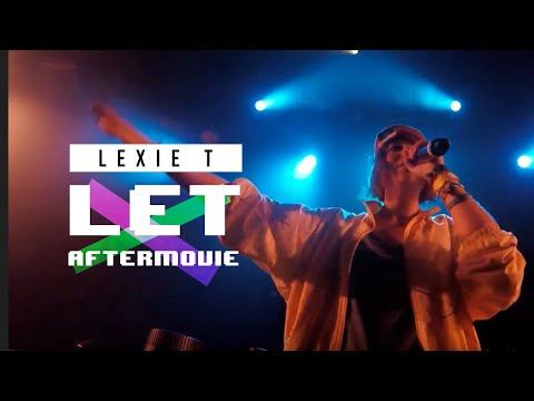 • LEXIE T • LET (Aftermovie release party)