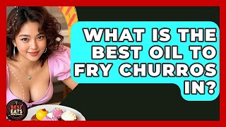 What Is The Best Oil To Fry Churros In? - Best Eats Worldwide