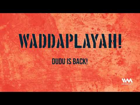 Waddaplayah! Ep. 25: Dudu is Back!