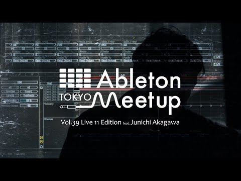 Ableton Meetup Tokyo Vol.39 Live 11 Edition feat. Junichi Akagawa / 赤川 純一