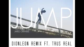 Jared Grimble - Jump (Dionleon Remix ft  Trus Real) [Free Download]