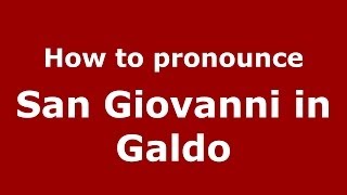 How to pronounce San Giovanni In Galdo