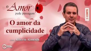O Amor da Cumplicidade | O Amor Pede Passagem
