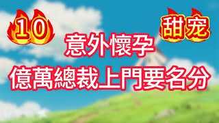 第十集：意外懷孕，億萬總裁上門要名分！#甜宠#现代言情
