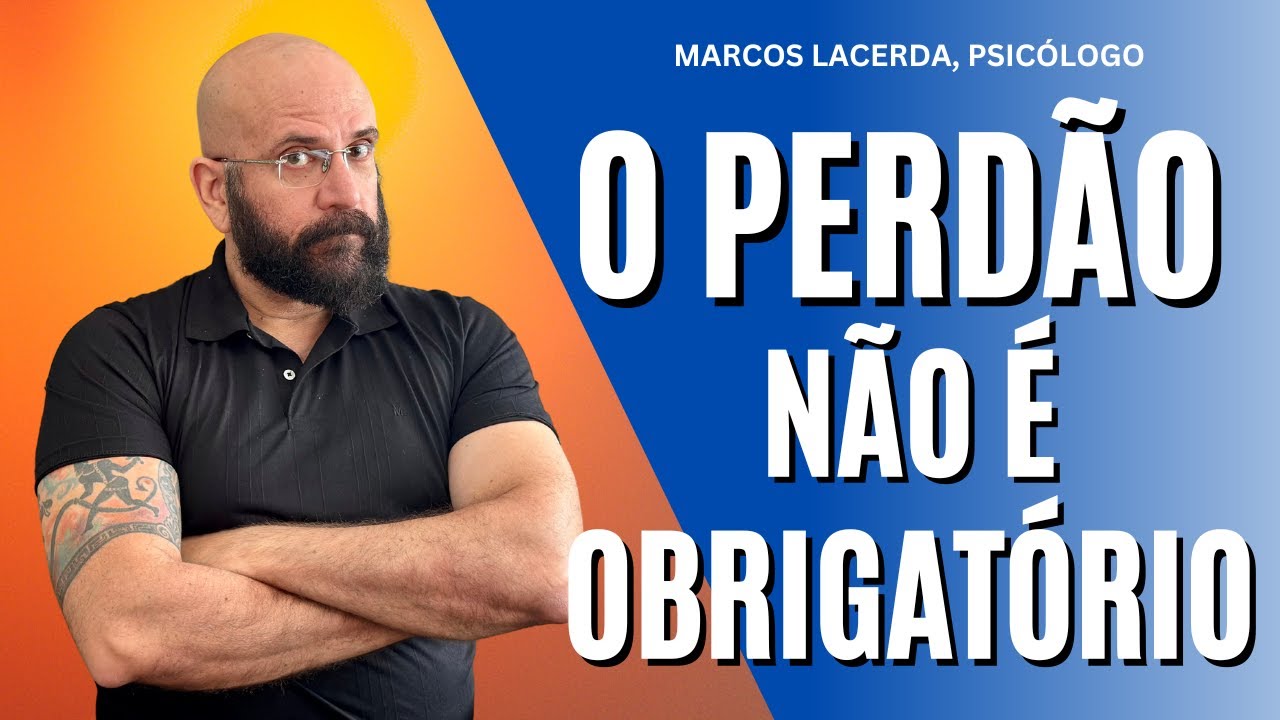O PERDÃO NÃO É OBRIGATÓRIO | Marcos Lacerda, psicólogo