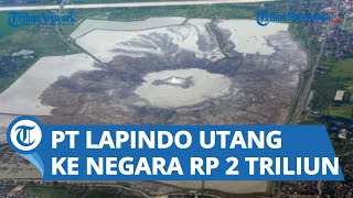 Selalu Berdalih Setiap Kali Ditagih, PT Lapindo Minarak Jaya Utang ke Negara Rp2 Triliun Lebih