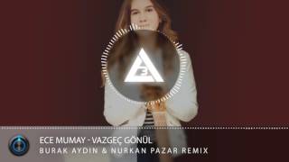 Ece Mumay - Vazgeç Gönül ( Burak Aydın & Nurkan Pazar Remix )