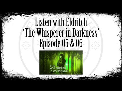 Listen with Eldritch - The Whisperer in Darkness - Ep 05 and 06