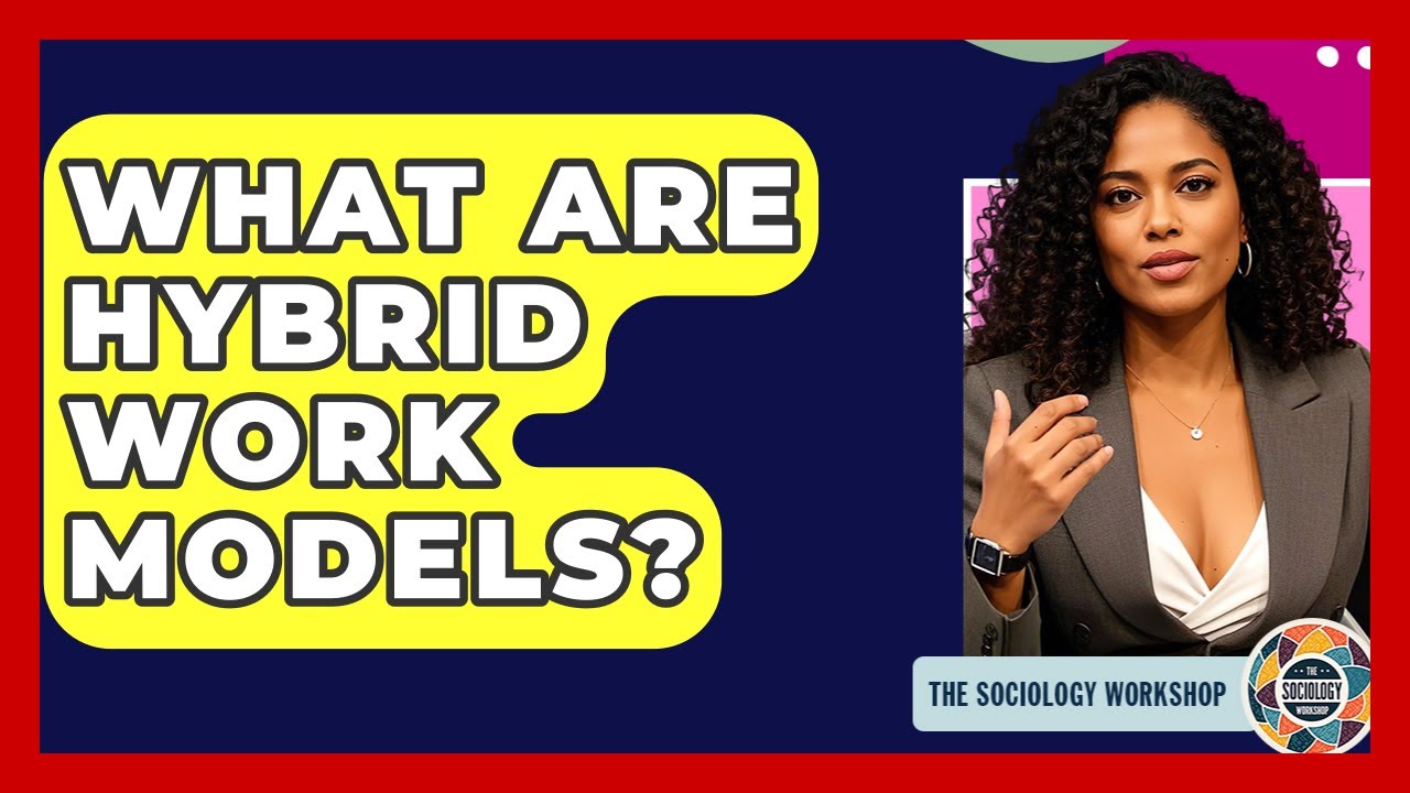 What Are Hybrid Work Models? - The Sociology Workshop