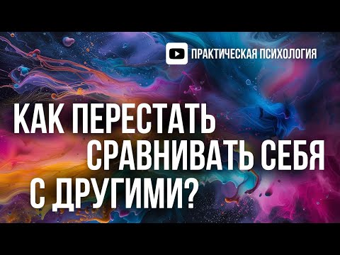 КАК ПЕРЕСТАТЬ СРАВНИВАТЬ СЕБЯ С ДРУГИМИ?