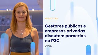 Gestores públicos e empresas privadas discutem parcerias no P3C | Minuto B3 – 27/02/2023 Gestores públicos e empresas privadas discutem parcerias no P3C | Minuto B3 – 27/02/2023