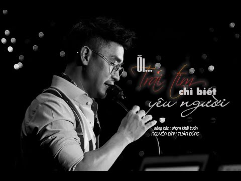 ÔI TRÁI TIM CHỈ BIẾT YÊU NGƯỜI