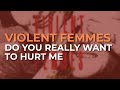Violent Femmes Do You Really Want To Hurt Me Official Audio
