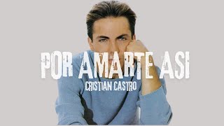 Cristian Castro -  POR AMARTE ASI (Letra)