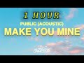 [1 HOUR 🕐 ] PUBLIC - Make You Mine Acoustic (Lyrics)