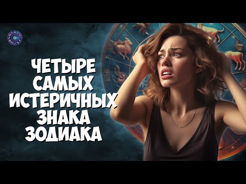 4 самых истеричных знака зодиака