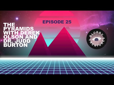 EP: 26 The Pyramids With Derek Olson & Dr. Judd Burton - Blurry Creatures