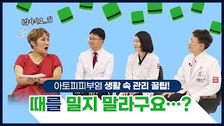 아토피, 생활 속 관리 꿀팁! - 피부과전문의와 함께하는 아토피에 관한 모든 것!