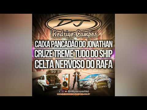 CAIXA PANCADÃO DO JONATHAN, CRUZE TREME TUDO DO SHIP & CELTA NERVOSO DO RAFA - DJ RODRIGO CAMPOS