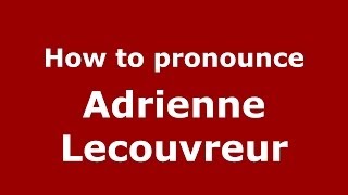 How to pronounce Adrienne Lecouvreur