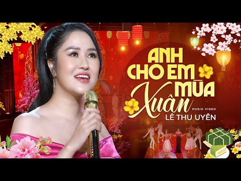 Anh Cho Em Mùa Xuân - Lê Thu Uyên ( Nhạc Xuân Mới Nhất )