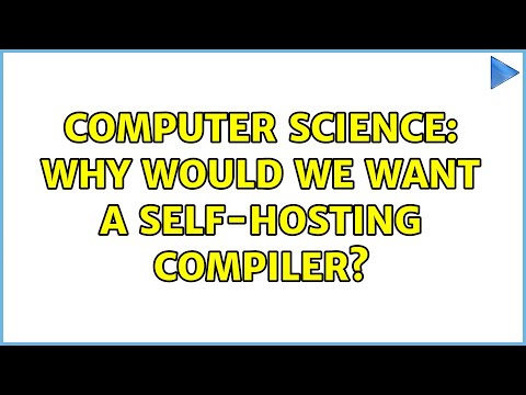 Computer Science: Why would we want a self-hosting compiler? (2 Solutions!!)