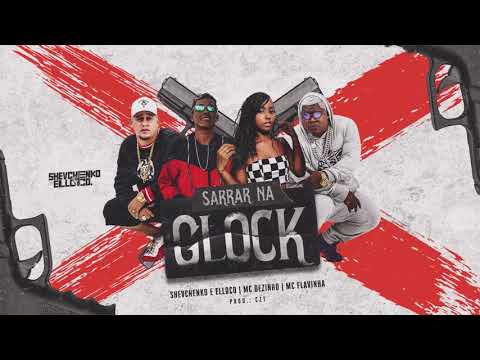 Shevchenko e Elloco MC Dezinho MC Flavinha - Sarrar na Glock (Prod Czt)