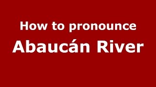 How to pronounce Abaucán River