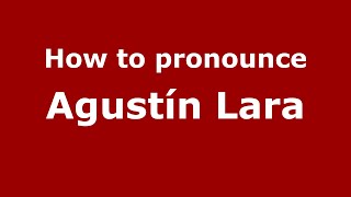How to pronounce Agustín Lara