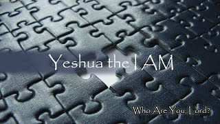Part 3 of 6 - Who are You, Lord? Yeshua the I AM