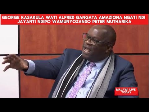 George Kasakula wati Alfred Gangata amaziona ngati ndi jayanti ndipo wamunyozanso Peter Mutharika