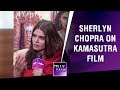 Sherlyn Chopra Talks About Her Experience With Kamasutra 3D Film Exclusive