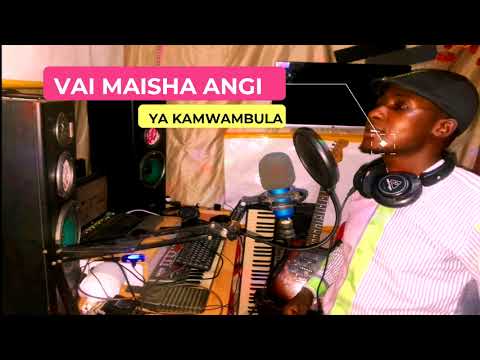 VAI MAISHA ANGI BY Mzee Mwangi Mbithi