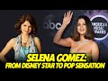 Selena Gomez From Disney Star To Pop Sensation