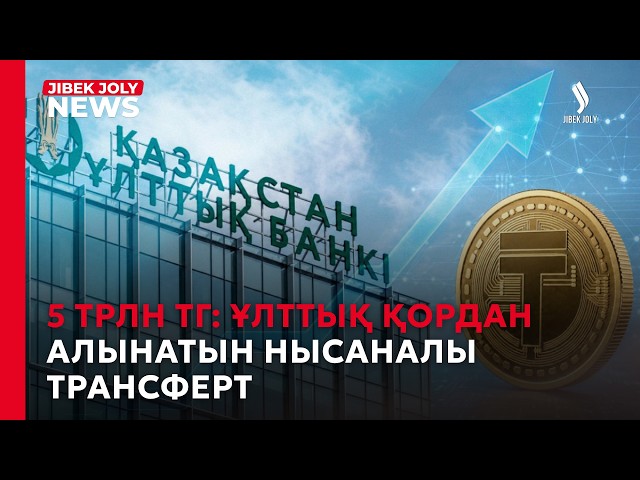 5 трлн теңге: Ұлттық қордан алынатын нысаналы трансферт